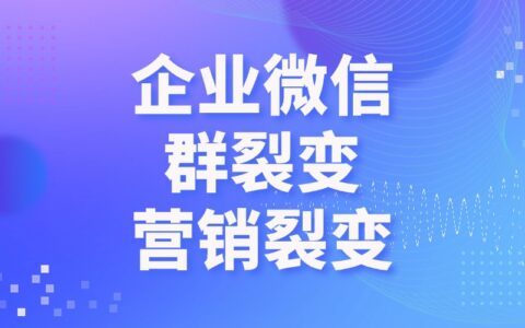 企业微信群裂变怎么操作？怎样进行私域营销裂变？