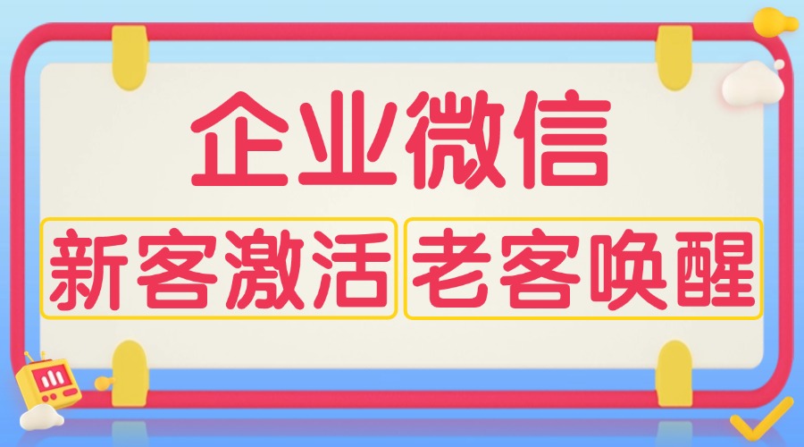 企业微信怎么激活新客户？怎样唤醒长时间不联系的客户？-1
